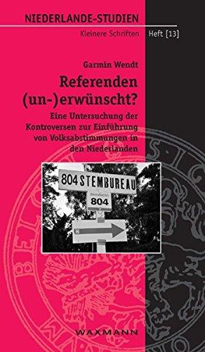 Referenden (un-)erwünscht?: Eine Untersuchung der Kontroversen zur Einführung von Volksabstimmungen in den Niederlanden (Niederlande-Studien Kleinere Schriften)