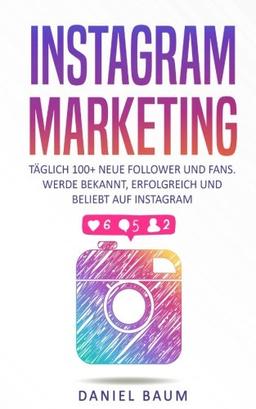 Instagram Marketing: Täglich 100+ neue Follower und Fans. Werde bekannt, erfolgreich und beliebt auf Instagram