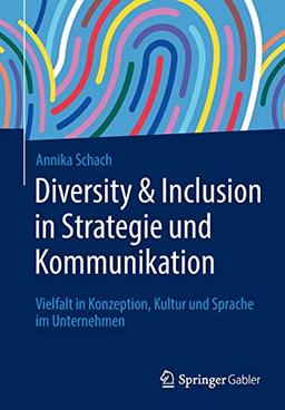 Diversity & Inclusion in Strategie und Kommunikation: Vielfalt in Konzeption, Kultur und Sprache im Unternehmen