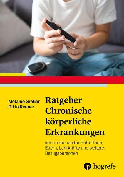 Ratgeber Chronische körperliche Erkrankungen: Informationen für Betroffene, Eltern, Lehrkräfte und weitere Bezugspersonen (Ratgeber Kinder- und Jugendpsychotherapie)