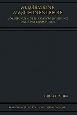 Allgemeine Maschinenlehre: Vorlesungen Über Arbeitsgewinnung und Kraftmaschinen