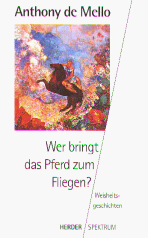 Wer bringt das Pferd zum Fliegen? Weisheitsgeschichten.