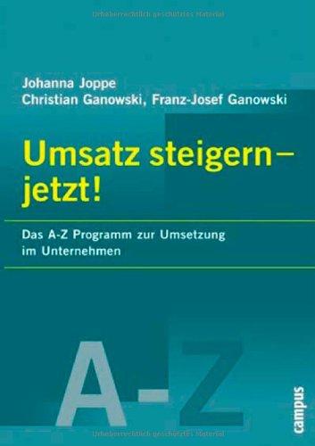 Umsatz steigern - Jetzt!: Das A-Z Programm zur Umsetzung im Unternehmen