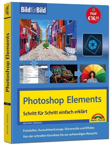 Photoshop Elements 2024 Bild für Bild erklärt: Leicht verständlich und komplett in Farbe! Für Einsteiger und Fortgeschrittene