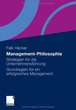 Management-Philosophie: Strategien für die Unternehmensführung - Grundregeln für ein erfolgreiches Management