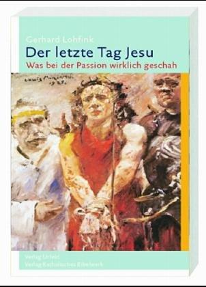 Der letzte Tag Jesu: Was bei der Passion wirklich geschah