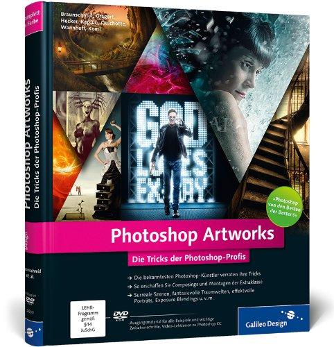 Photoshop Artworks: Die Tricks der Photoshop-Profis - aktuell zu Photoshop CC und CS6: (Galileo Design)