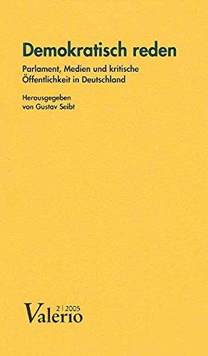 Demokratisch reden: Parlament, Medien und kritische Öffentlichkeit in Deutschland (Valerio)