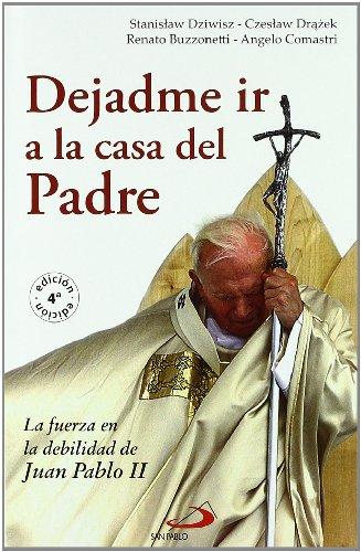 Dejadme ir a la casa del Padre : la fuerza en la debilidad de Juan Pablo II (Caminos)