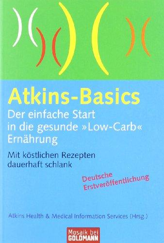 Atkins-Basics: Der einfache Start in die gesunde "Low-Carb"-Ernährung. Mit köstlichen Rezepten dauerhaft schlank