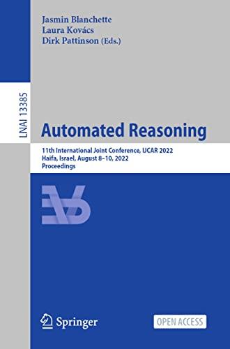 Automated Reasoning: 11th International Joint Conference, IJCAR 2022, Haifa, Israel, August 8–10, 2022, Proceedings (Lecture Notes in Computer Science, 13385, Band 13385)