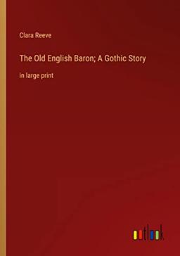 The Old English Baron; A Gothic Story: in large print