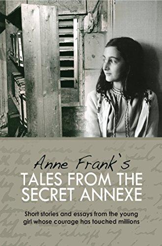 Tales from the Secret Annexe: Short stories and essays from the young girl whose courage has touched millions