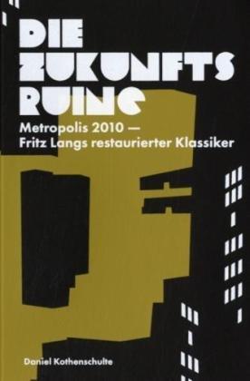 Die Zukunftsruine: Metropolis 2010 - Fritz Langs restaurierter Klassiker