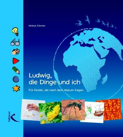 Ludwig, die Dinge und ich: Für Kinder, die nach dem WARUM fragen