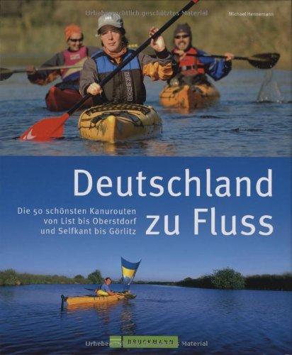 Deutschland zu Fluss: Die 50 schönsten Kanurouten von List bis Oberstdorf und Selfkant bis Görlitz