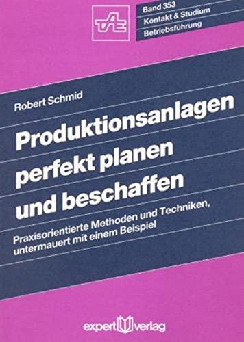 Produktionsanlagen perfekt planen und beschaffen: Praxisorientierte Methoden und Techniken, untermauert mit einem Beispiel (Kontakt & Studium)