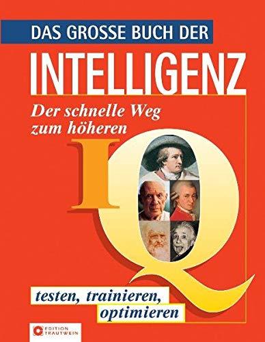 Das grosse Buch der Intelligenz: Der schnellere Weg zum höheren IQ - testen, trainieren, optimieren