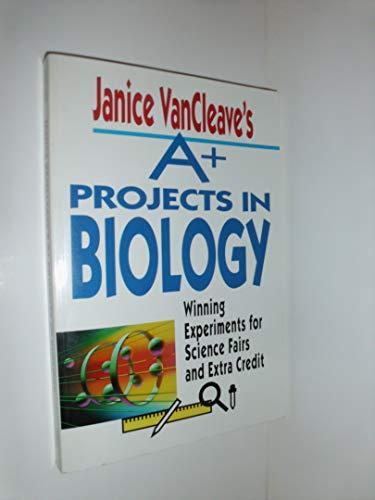 Janice VanCleave's A+ Projects in Biology: Winning Experiments for Science Fairs and Extra Credit (VanCleave A+ Science Projects Series)