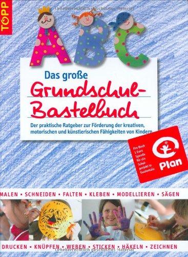 Das große Grundschul-Bastelbuch: Der praktische Ratgeber zur Förderung der kreativen, motorischen und künstlerischen Fähigkeiten von Kindern