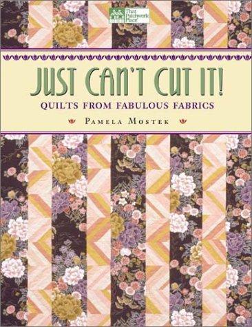 Just Can't Cut It: Quilts from Fabulous Fabrics