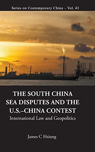 The South China Sea Disputes and the US-China Contest: International Law and Geopolitics (Series on Contemporary China, Band 43)