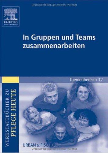 In Gruppen und Teams zusammenarbeiten: Werkstattbücher zu Pflege heute. Themenbereich 12: Analyse und Vorschläge für ... 12: Analyse und Vorschläge für den Unterricht