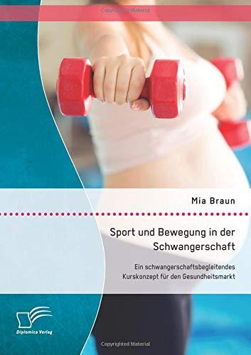 Sport und Bewegung in der Schwangerschaft. Ein schwangerschaftsbegleitendes Kurskonzept für den Gesundheitsmarkt