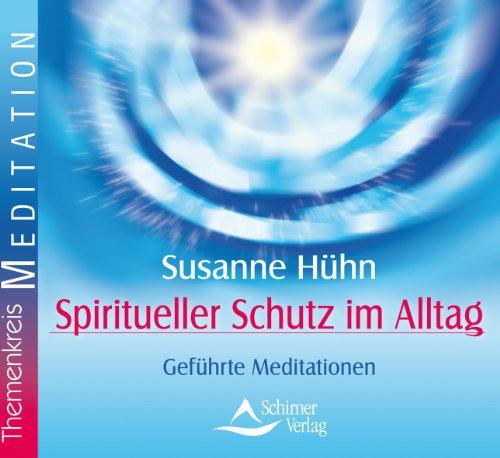 Spiritueller Schutz im Alltag - Geführte Meditationen