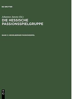 Heidelberger Passionsspiel: Mit den Paralleltexten der "Frankfurter Dirigierrolle", des "Frankfurter Passionsspiels", des "Alsfelder Passionsspiels" ... (Die Hessische Passionsspielgruppe)