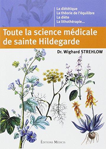 Toute la science médicale de sainte Hildegarde : la diététique, la théorie de l'équilibre, la diète, la lithothérapie...