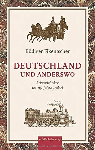 Deutschland und anderswo: Reiserlebnisse im 19. Jahrhundert