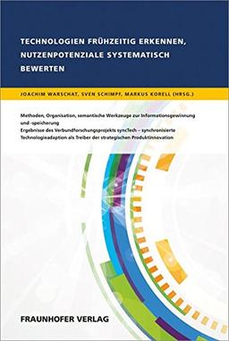 Technologien frühzeitig erkennen, Nutzenpotenziale systematisch bewerten.: Methoden, Organisation, Semantische Werkzeuge zur Informationsgewinnung und ... Treiber der strategischen Produktinnovation.