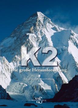 K2 - der Berg und seine Bezwinger: Ein Bildband mit sämtlichen Expeditionen und Besteigungen des 8000ers im Rückblick bis heute: Die große Herausforderung