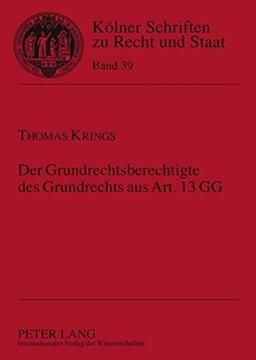 Der Grundrechtsberechtigte des Grundrechts aus Art. 13 GG (Kölner Schriften zu Recht und Staat)