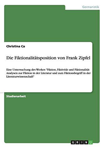 Die Fiktionalitätsposition von Frank Zipfel: Eine Untersuchung des Werkes "Fiktion, Fiktivität und Fiktionalität Analysen zur Fiktion in der Literatur ... Fiktionsbegriff in der Literaturwissenschaft"