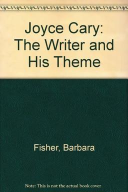 Joyce Cary: The Writer and His Theme