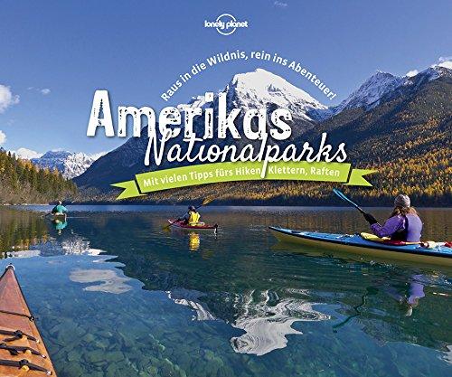 Lonely Planet Bildband Amerikas Nationalparks: Raus in die Wildnis, rein ins Abenteuer! (Lonely Planet Reisebildbände)