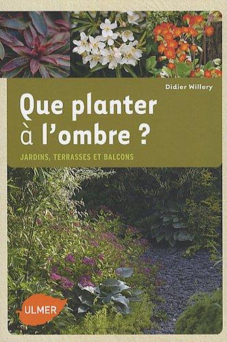 Que planter à l'ombre ? : jardins, terrasses et balcons