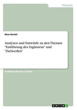 Analysen und Entwürfe zu den Themen "Einführung des Ergänzens" und "Zielwerfen"