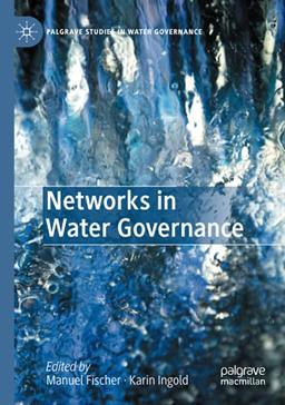 Networks in Water Governance (Palgrave Studies in Water Governance: Policy and Practice)