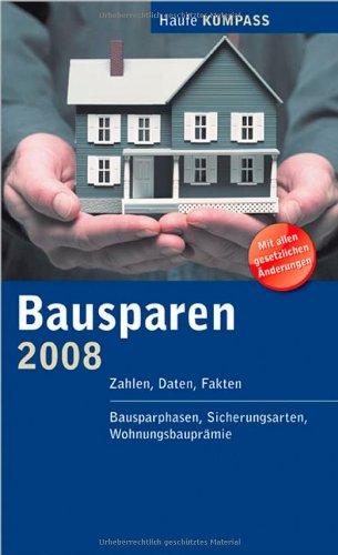 Bausparen Kompass 2008: Zahlen, Daten, Fakten, Bausparphasen, Sicherungsarten, Wohnungsbauprämie