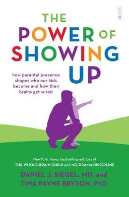 Bryson, T: Power of Showing Up: how parental presence shapes who our kids become and how their brains get wired (Mindful Parenting)