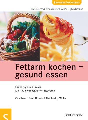 Fettarm kochen - gesund essen. Grundzüge und Praxis. Mit 180 schmackhaften Rezepten