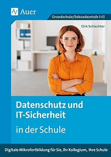 Datenschutz und IT-Sicherheit in der Schule: Digitale Mikrofortbildung für Sie, Ihr Kollegium, Ihre Schule (Alle Klassenstufen) (Mikrofortbildung Schule)