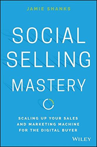 Social Selling Mastery: Scaling Up Your Sales and Marketing Machine for the Digital Buyer