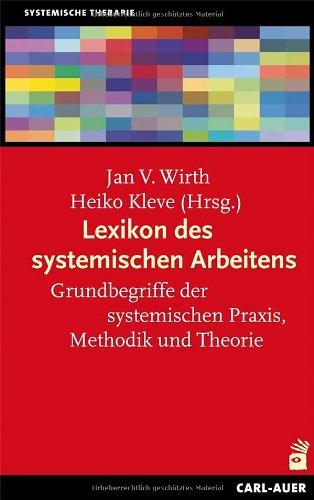 Lexikon des systemischen Arbeitens: Grundbegriffe der systemischen Praxis, Methodik und Theorie