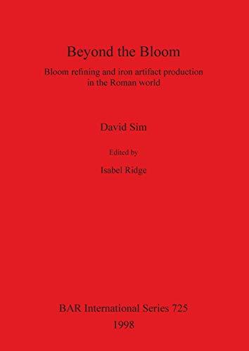 Beyond the Bloom: Bloom refining and iron artifact production in the Roman world (BAR International)