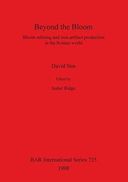 Beyond the Bloom: Bloom refining and iron artifact production in the Roman world (BAR International)