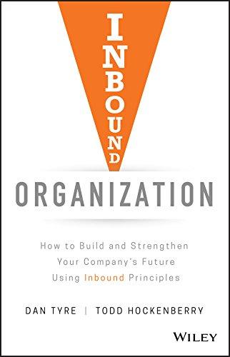 Inbound Organization: How to Build and Strengthen Your Company's Future Using Inbound Principles